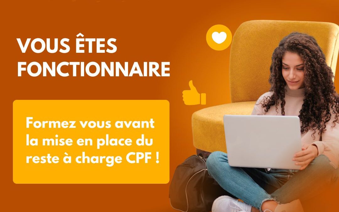 Vous êtes fonctionnaire, formez vous avant la mise en place du reste à charge CPF  !