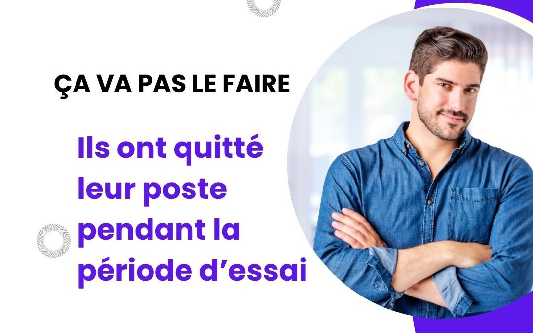 « Ça va pas le faire » : ils ont quitté leur poste pendant la période d’essai