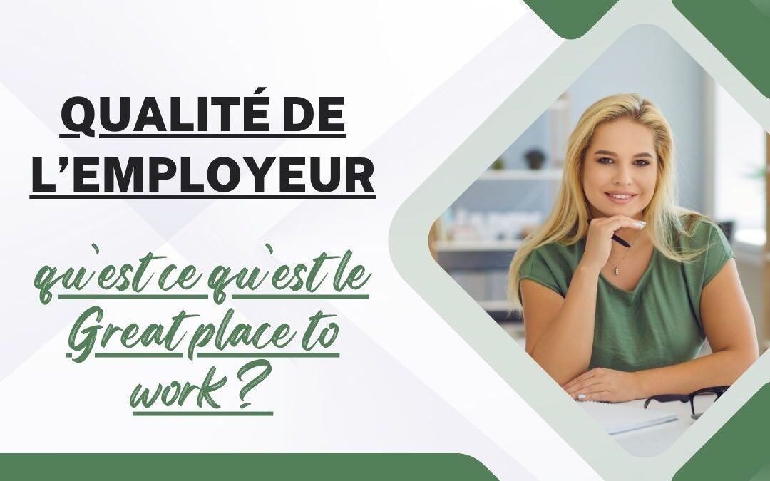 Qualité de l’employeur, qu&rsquo;est ce qu&rsquo;est le Great place to work ?