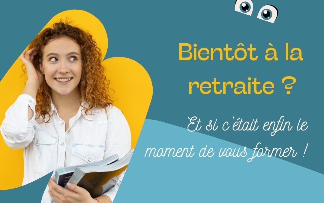 Bientôt à la retraite ? Et si c&rsquo;était enfin le moment de vous former !