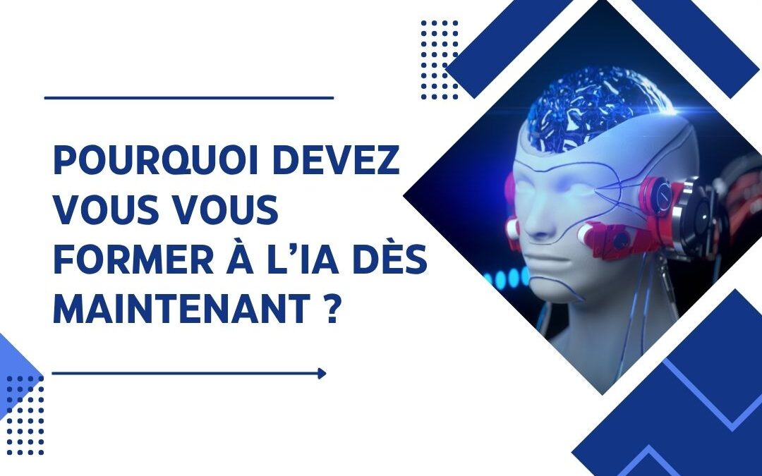 Pourquoi devez vous vous former à l&rsquo;IA dès maintenant ?