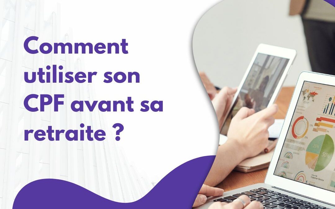 Comment utiliser son CPF avant sa retraite ?