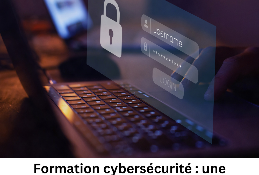 Formation cybersécurité : une formation primordiale pour vos collaborateurs