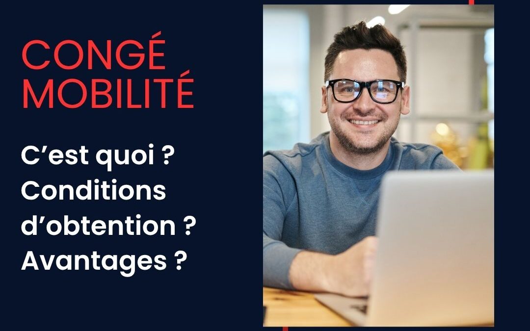 Congé mobilité : c’est quoi ? conditions d’obtention ? avantages ?