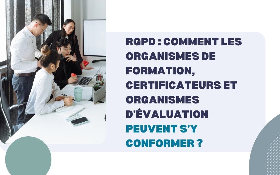 RGPD : Comment les organismes de formation, certificateurs et organismes d’évaluation peuvent s’y conformer ?