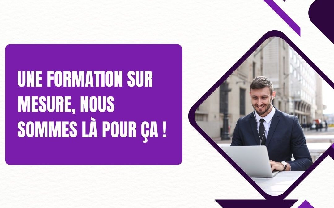 Une formation sur mesure, nous sommes là pour ça !