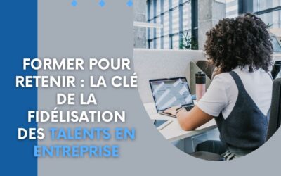 Former pour retenir : la clé de la fidélisation des talents en entreprise