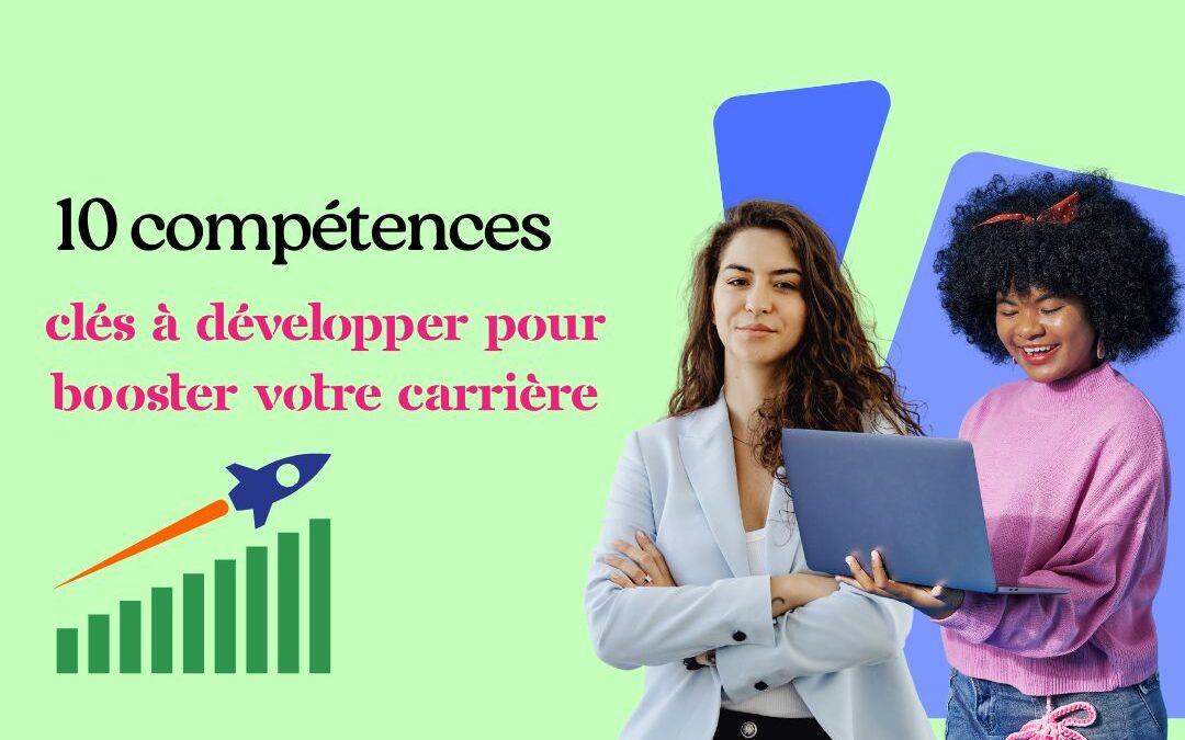 10 compétences clés à développer pour booster votre carrière