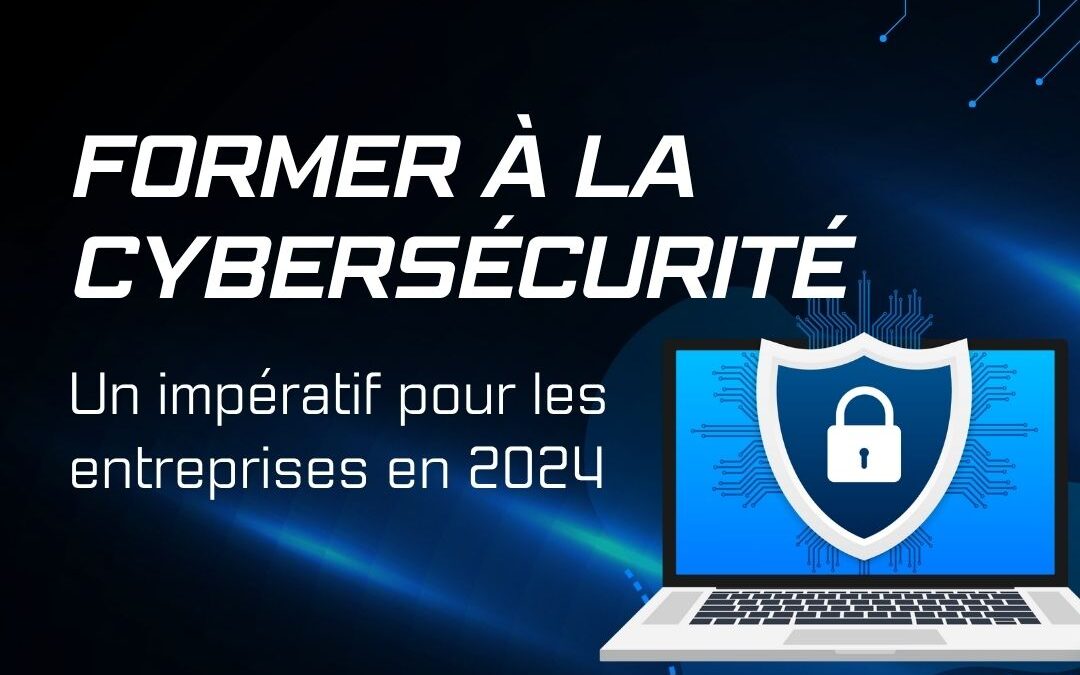 Former à la cybersécurité : un impératif pour les entreprises en 2024