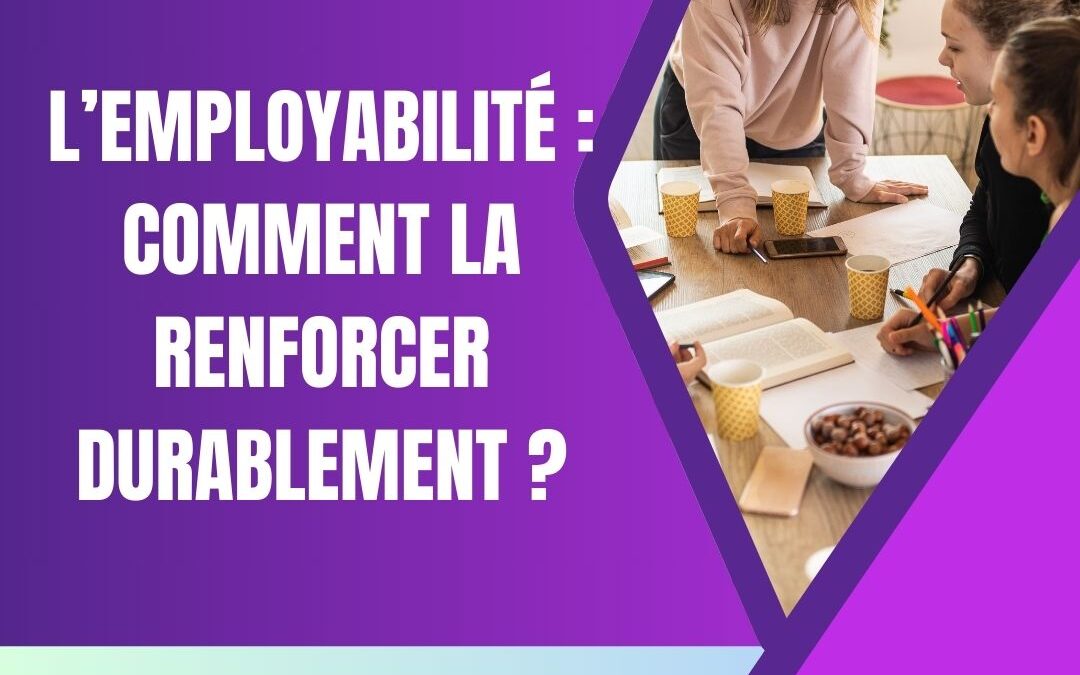 L’employabilité : comment la renforcer durablement ?
