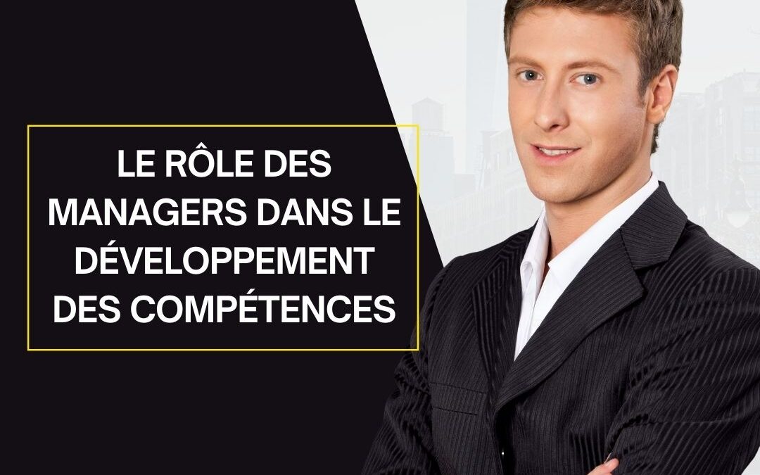 Le rôle des managers dans le développement des compétences