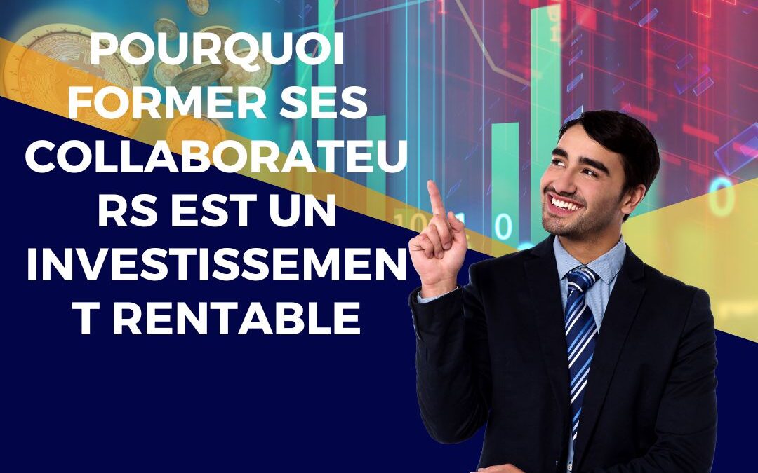Pourquoi former ses collaborateurs est un investissement rentable