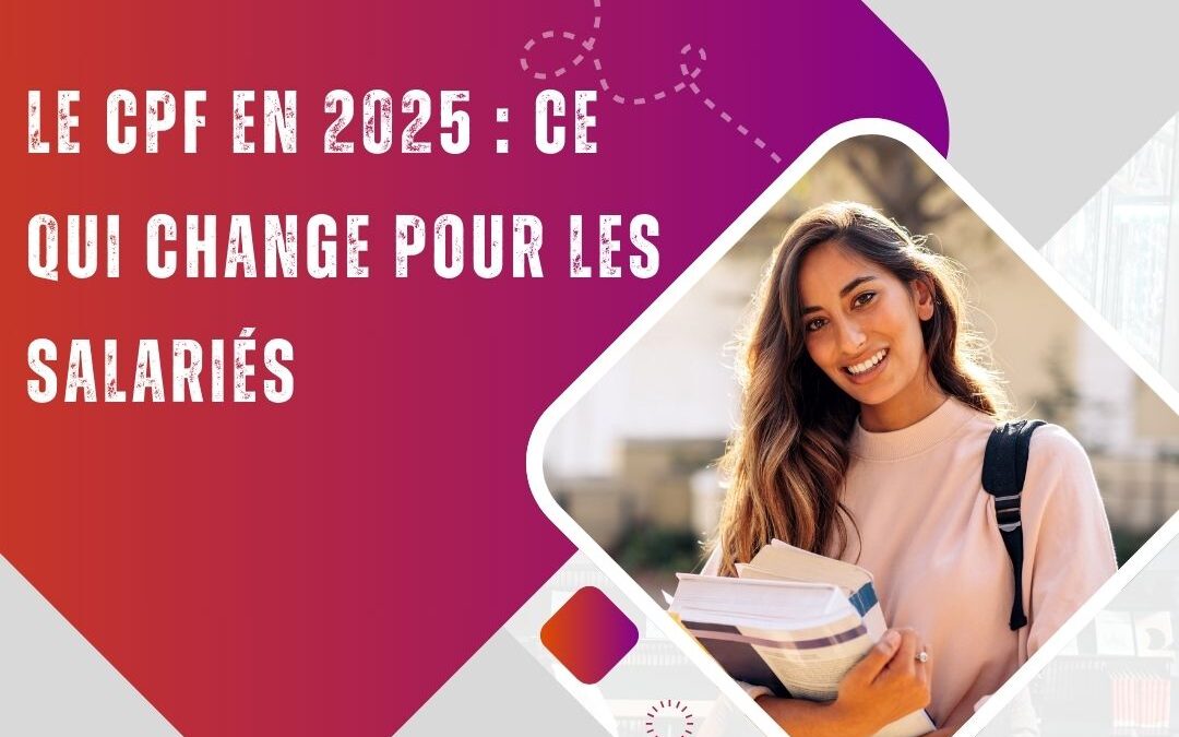 Le CPF en 2025 : ce qui change pour les salariés