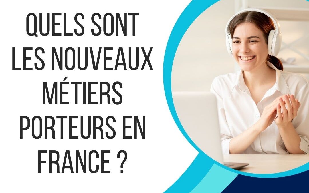 Quels sont les nouveaux métiers porteurs en France ?