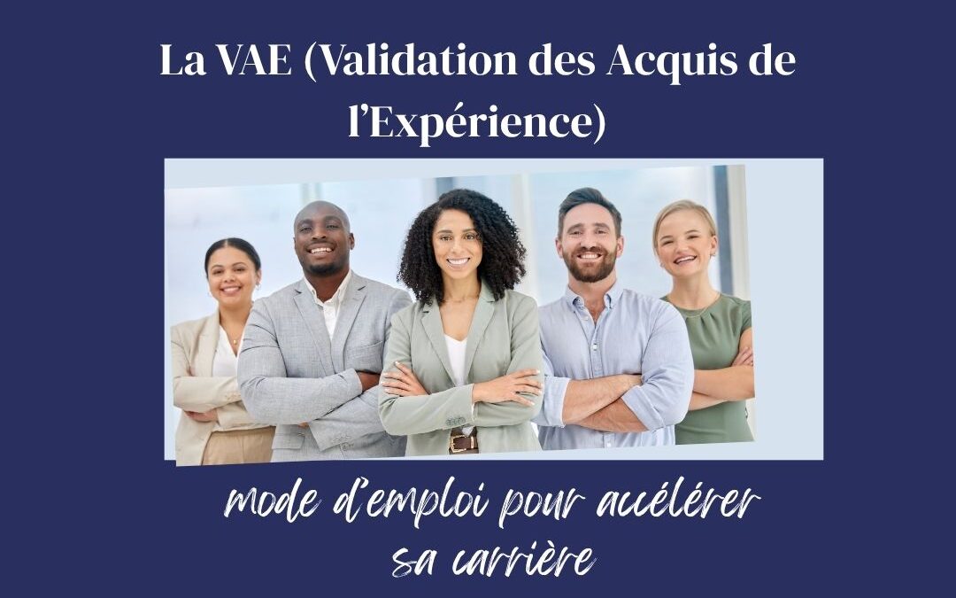 La VAE (Validation des Acquis de l’Expérience) : mode d’emploi pour accélérer sa carrière