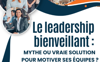 Le leadership bienveillant : mythe ou vraie solution pour motiver ses équipes ?