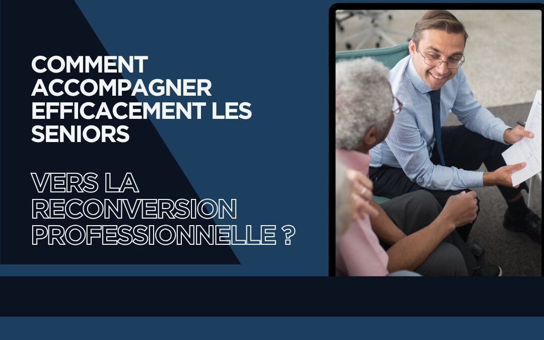 Comment accompagner efficacement les seniors vers la reconversion professionnelle ?