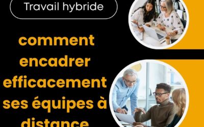 Travail hybride : comment encadrer efficacement ses équipes à distance