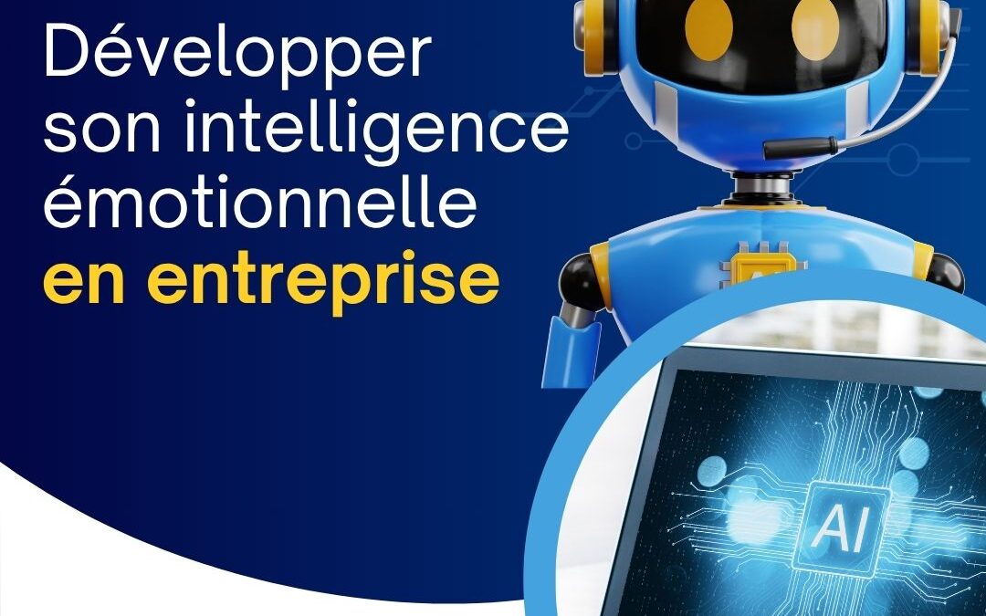 Développer son intelligence émotionnelle en entreprise : un levier puissant pour la performance collective