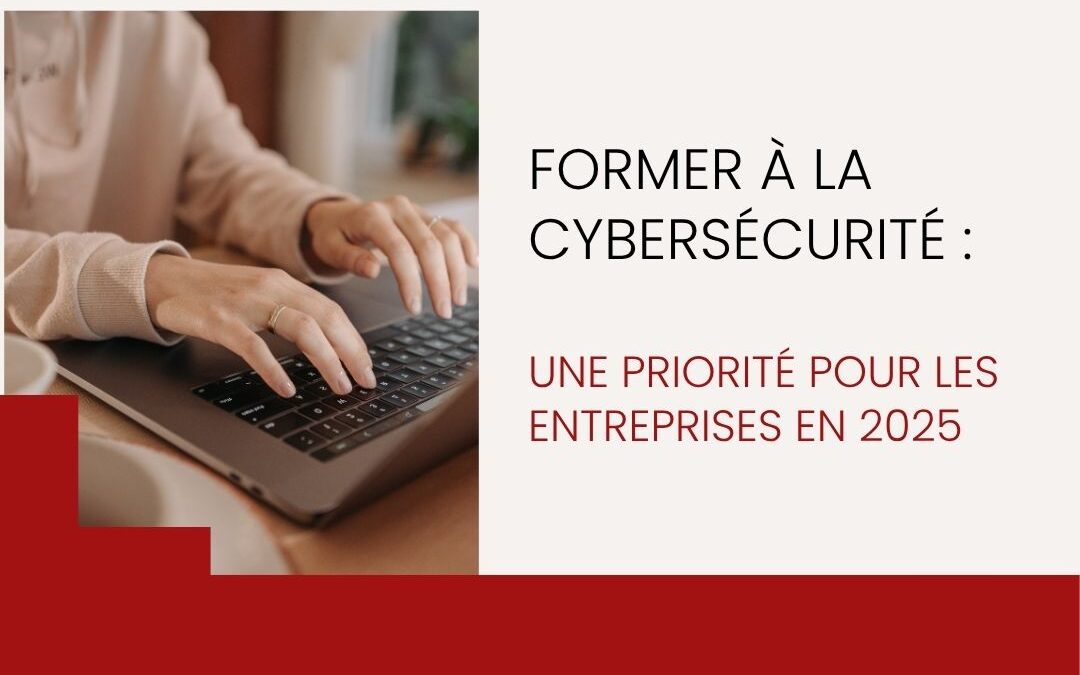 Former à la cybersécurité : une priorité pour les entreprises en 2025