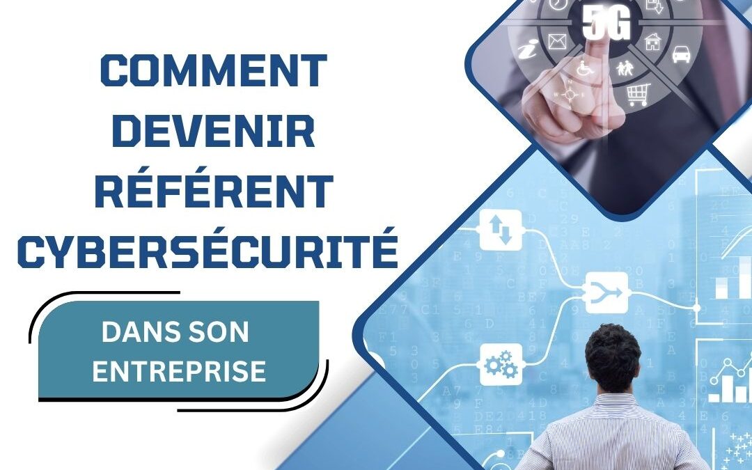 Comment devenir référent cybersécurité dans son entreprise : rôle, formation et compétences clés