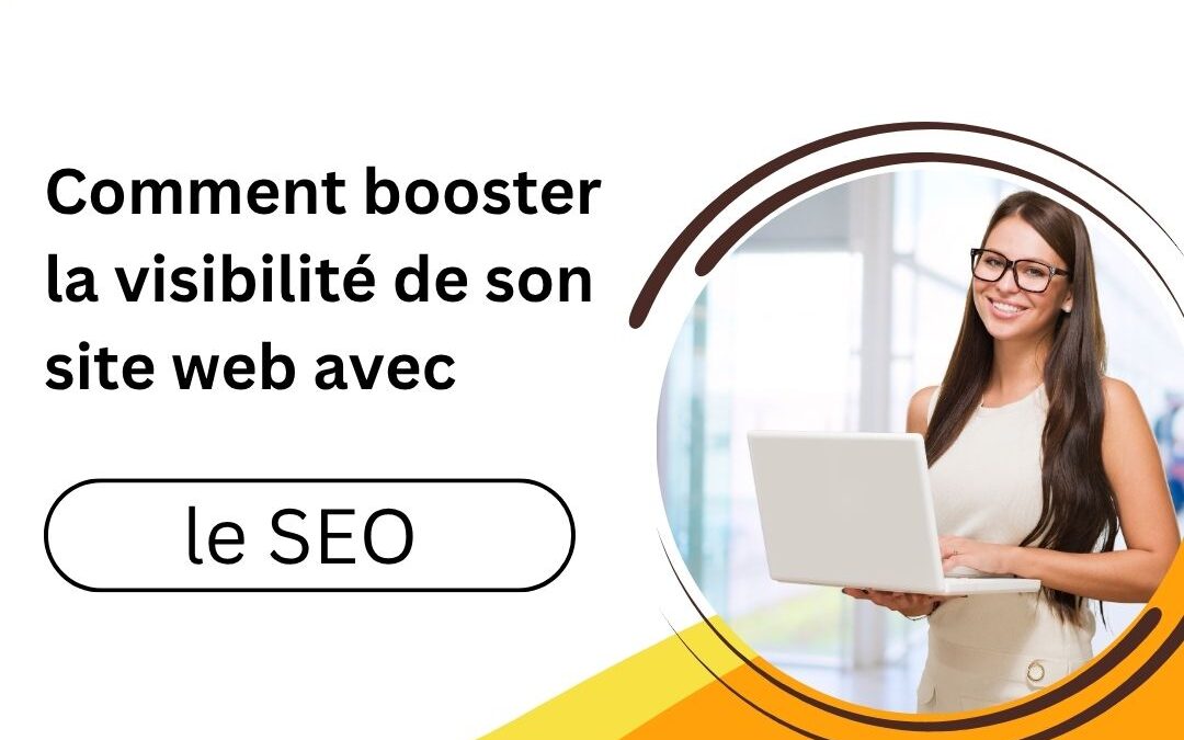 Comment booster la visibilité de son site web avec le SEO