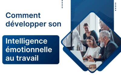 Comment développer son intelligence émotionnelle au travail