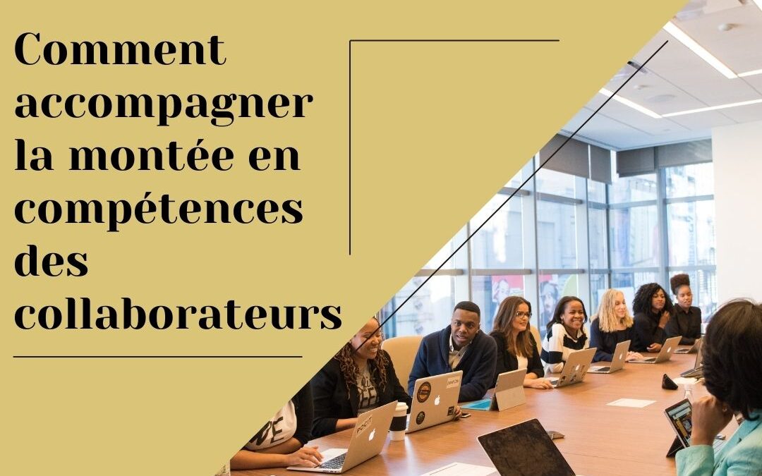 Comment accompagner la montée en compétences des collaborateurs