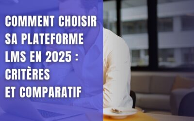 Comment choisir sa plateforme LMS en 2025 : critères et comparatif
