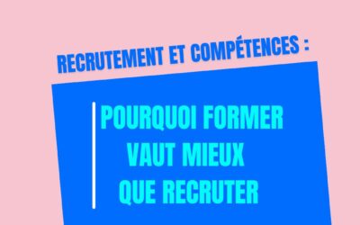 Recrutement et compétences : pourquoi former vaut mieux que recruter