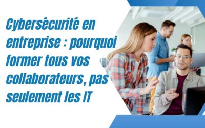 Cybersécurité en entreprise : pourquoi former tous vos collaborateurs, pas seulement les IT