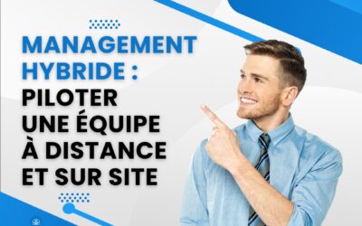 Management hybride : piloter une équipe à distance et sur site
