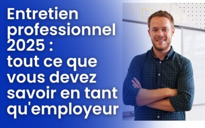 Entretien professionnel 2025 : tout ce que vous devez savoir en tant qu’employeur