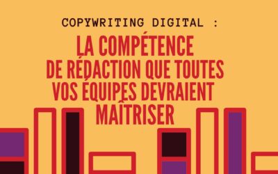 Copywriting digital : la compétence de rédaction que toutes vos équipes devraient maîtriser